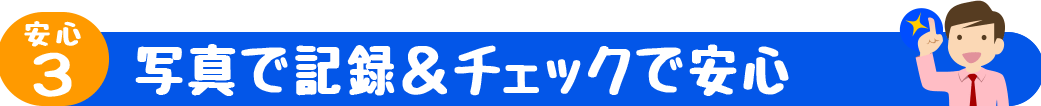 写真で記録&チェックで安心